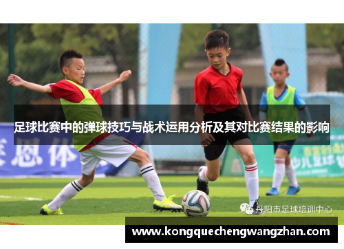 足球比赛中的弹球技巧与战术运用分析及其对比赛结果的影响