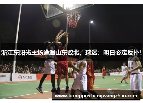 浙江东阳光主场遭遇山东败北，球迷：明日必定反扑！