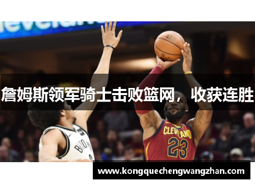 詹姆斯领军骑士击败篮网，收获连胜