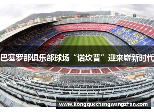 巴塞罗那俱乐部球场“诺坎普”迎来崭新时代