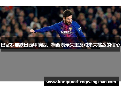 巴塞罗那跌出西甲前四，梅西表示失望及对未来挑战的信心